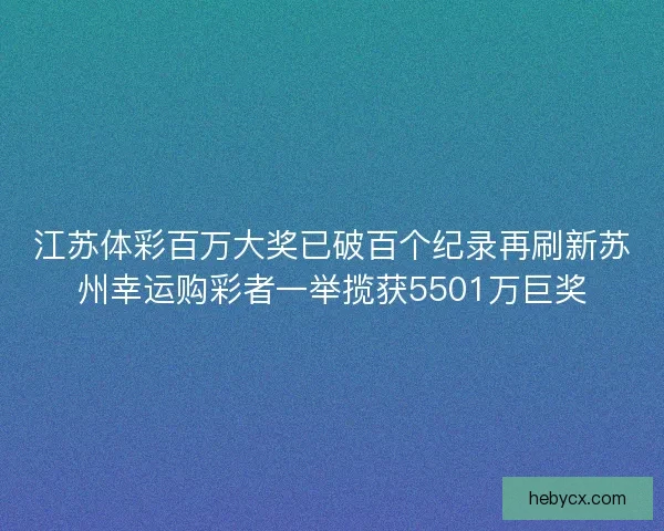 江苏体彩百万大奖已破百个纪录再刷新苏州幸运购彩者一举揽获5501万巨奖