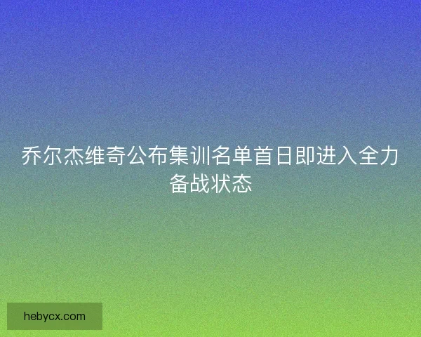 乔尔杰维奇公布集训名单首日即进入全力备战状态