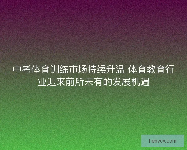 中考体育训练市场持续升温 体育教育行业迎来前所未有的发展机遇